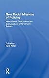 New Racial Missions of Policing: International Perspectives on Evolving Law-Enforcement Politics (Ethnic and Racial Studies)