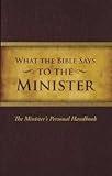 What the Bible Says... To The Minister: The Minister's Personal Handbook