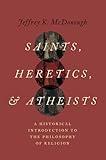 Saints, Heretics, and Atheists: A Historical Introduction to the Philosophy of Religion