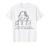 Stop Making Drama You're Not Shakespeare T-Shirt