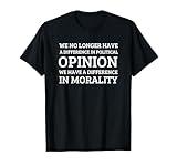 We No Longer Have A Difference In Political Opinion Morality T-Shirt