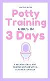 Potty Training Girls in 3 Days: A Modern Gentle and Positive Method with A Continuation Plan (Parenting Resources Book 1)