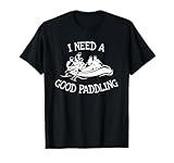 River, Whitewater Rafting, I Need a Good Paddling T-Shirt