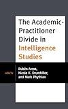 The Academic-Practitioner Divide in Intelligence Studies (Security and Professional Intelligence Education Series)