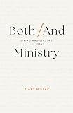 Both/And Ministry: Living and Leading Like Jesus (Christian leadership book for church staff, lay leaders, theological students, ministry apprentices and interns, gospel workers, Christians)