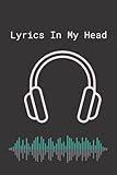 Lyrics In My Head Songwriting Book: Lyrics Notebook To Write In | Lined/Ruled Paper & Manuscript Paper For Lyrics & Music | Songwriting Journal Gift For Music Lovers, Students, Songwriters.