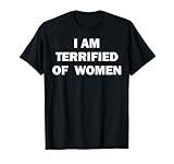 Oddly Specific I Am Terrified Of Women Funny Men Sayings T-Shirt