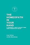 The Homeopath in Your Hand: 77 remedies & how to select them using Homeopathy HEALS