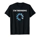 I'm Thinking Funny Gift For IT Nerds Engineers Loading T-Shirt