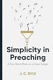 Simplicity of Preaching : A Few Short Hints on a Great Subject