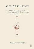 On Alchemy: Essential Practices and Making Art as Alchemy