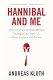 Hannibal and Me: What History's Greatest Military Strategist Can Teach Us About Success and Failu re