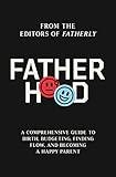 Fatherhood: A Comprehensive Guide to Birth, Budgeting, Finding Flow, and Becoming a Happy Parent