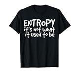 Entropy - It's Not What It Used to Be Funny Physics T-Shirt