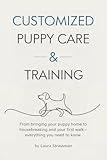 Customized Puppy Care & Training: From bringing puppy home to housebreaking and your first walk everything a new puppy owner needs to know