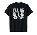 I'll Be in The Shop Mechanic Dad Joke Funny Handyman Grandpa T-Shirt