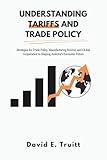 Understanding Tariffs and Trade Policy: Strategies for Trade Policy, Manufacturing Revival, and Global Cooperation in Shaping America’s Economic Future