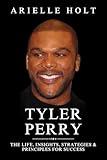 Tyler Perry: The Life, Insights, Strategies & Principles for Success
