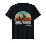 Don't Make Me Repeat Myself Funny History T-Shirt