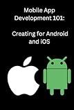 Mobile App Development 101: Creating for Android and iOS