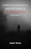 Unexplainable Happenings: Chilling True Stories, Volume 11