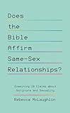 Does the Bible Affirm Same-Sex Relationships? Examining 10 Claims about Scripture and Sexuality (Biblical response to lgbtq+, homosexuality)