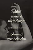 White Musical Mythologies: Sonic Presence in Modernism (Sensing Media: Aesthetics, Philosophy, and Cultures of Media)