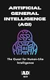 Artificial General Intelligence : AGI, the Quest for Human-Like intelligence