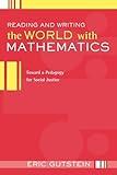 Reading And Writing The World With Mathematics: Toward a Pedagogy for Social Justice (Critical Social Thought)