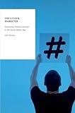 The Citizen Marketer: Promoting Political Opinion in the Social Media Age (Oxford Studies in Digital Politics)