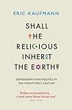 Shall the Religious Inherit the Earth?: Demography and Politics in the Twenty-First Century