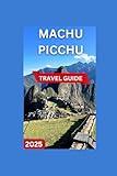 Peru,Machu Picchu Travel Guide 2025: The Busy Streets of Lima,Tranquil Sacred Valley,Majestic Andes mountains,Cusco's cobblestone streets,The Inca Empire's centre.