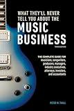 What They'll Never Tell You About the Music Business, Third Edition: The Complete Guide for Musicians, Songwriters, Producers, Managers, Industry Executives, Attorneys, Investors, and Accountants