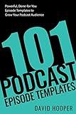 101 Podcast Episode Templates – Powerful, Done-for-You Episode Templates to Grow Your Podcast Audience (Big Podcast)