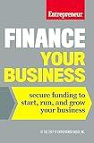 Finance Your Business: Secure Funding to Start, Run, and Grow Your Business