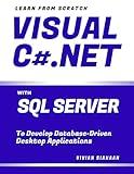 LEARN FROM SCRATCH VISUAL C# .NET WITH SQL SERVER: To Develop Database-Driven Desktop Applications