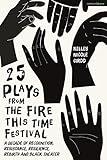 25 Plays from The Fire This Time Festival: A Decade of Recognition, Resistance, Resilience, Rebirth, and Black Theater (Methuen Drama Play Collections, 1)