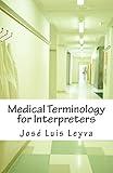 Medical Terminology for Interpreters: Essential English-Spanish MEDICAL Terms