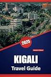 KIGALI TRAVEL GUIDE 2025: Explore Rwanda’s Capital, Attractions, Cuisine, Culture, Parks, History, and Travel Tips for Visitors
