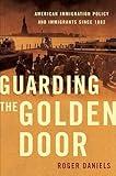 Guarding the Golden Door: American Immigration Policy and Immigrants since 1882