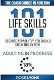 Life Skills 101: The Crash Course in Adulting - Because Apparently You Should Know This By Now - Gifts for Birthdays, Teens, Graduation, 18th ... College Freshmen (The Adulting Adventure)