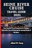 SEINE RIVER CRUISE TRAVEL GUIDE 2025: Your essential travel companion for having a memorable time and enjoying the amazing beauty of this place. ... Discovering the World's Best Destinations")