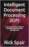 Intelligent Document Processing (IDP): A Comprehensive Guide to Streamlining Document Management