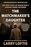 The Watchmaker's Daughter: The True Story of World War II Heroine Corrie ten Boom