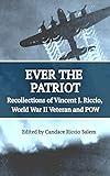 Ever the Patriot: Recollections of Vincent J. Riccio, World War II Veteran and POW