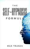 The Self-Hypnosis Formula: The Technique to Hypnotize Yourself into Hypnotic Realities, Meditation, Lucid Dreaming, Sleep and More