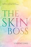 The Skin Boss: A Guide to Skin Sciences for the Skincare Enthusiast