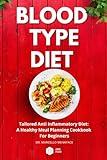 Blood Type Diet: Tailored Anti Inflammatory Diet: A Healthy Meal Planning Cookbook For Beginners