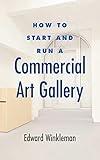 How to Start and Run a Commercial Art Gallery