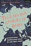 Telling Our Stories of Home: International Performance Pieces By and About Women (Methuen Drama Play Collections, 27)